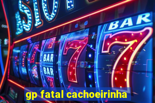 gp fatal cachoeirinha